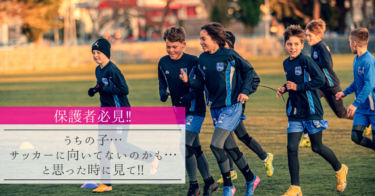 【保護者必見!!】うちの子…サッカーに向いてないのかも…と思った時に見て!!