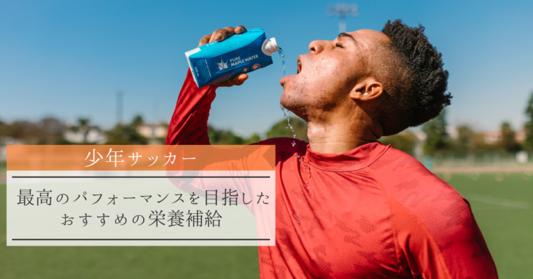 少年サッカー 最高のパフォーマンスを目指したおすすめの栄養補給