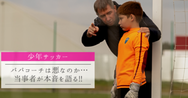 【少年サッカー】 パパコーチは悪なのか…当事者が本音を語る!!