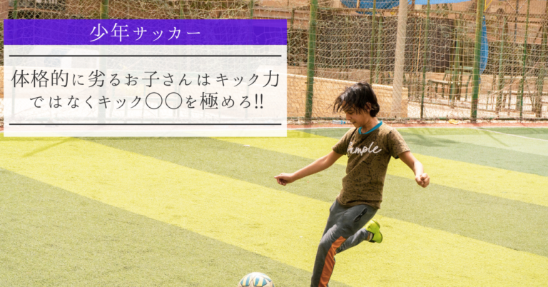 少年サッカー 体格的に劣るお子さんはキック力ではなくキック を極めろ