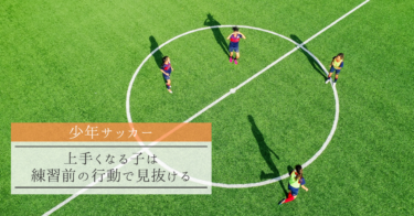 【少年サッカー】上手くなる子は練習前の行動で見抜ける