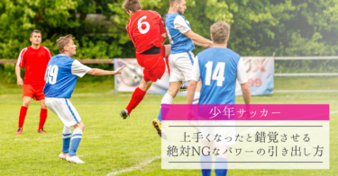 【少年サッカー】上手くなったと錯覚させる絶対NGなパワーの引き出し方